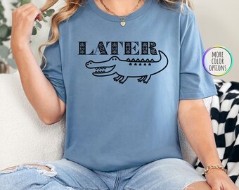 Later Gator Shirt, Trending Shirt, Alligator Shirt, Preppy Shirt, Meme Shirt, Crocodile Shirt, Coastal Shirt, Summer Shirt, Beach Shirt