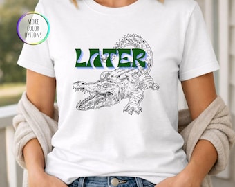 Later Gator Shirt, Trending Shirt, Alligator Shirt, Preppy Shirt, Meme Shirt, Crocodile Shirt, Coastal Shirt, Summer Shirt, Beach Shirt