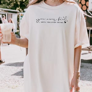 Comfort Colors® You Never Fail Until You Stop Trying Shirt, Boho Inspirational Shirt, Positive Tee, Empowered Women Shirt,Motivational Shirt