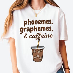 Phonemes, Graphemes, and Caffeine, Cute Coffee Lover Shirt, Teacher Shirt, Teacher Appreciation Gift, Back To School