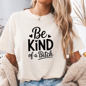 Be Kind of a Bitch Shirt, Funny Sweatshirt, Funny Gift Sarcastic Shirt, BE KIND Shirt, Funny Quote Tee, Gift for Her, Comfort Colors