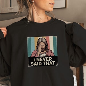 I Never Said That Jesus Sweatshirt,Christian Meme Shirt,Funny TShirt, Religious Meme Shirt,Meme Shirt,Funny Sweatshirt Gift,Jesus Humor Tee