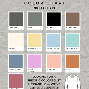May include: Color chart showing 12 different sweatshirt colors. The colors are: Pepper, Grey, Black, Espresso, Ivory, Butter, Hydrangea, Chalky Mint, Blue Jean, Nein Violet, Peachy, and Yam. The text "Looking for a specific color? Just message us - we've got you covered!" is below the color chart.