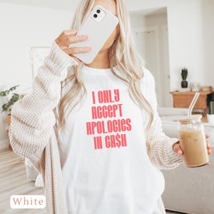 I Only Accept Apologies In Cash Shirt,Funny Money Tee,Sassy Graphic Tee,White Oversized Shirt,Funny Girl Shirt,Sassy Girl Shirt,Bad Shirt