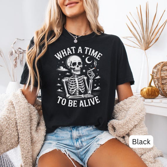 What A Time To Be Alive Shirt,Skeleton Graphic Tee,Dark Humor T Shirt,Funny Sarcastic Shirt,Gothic Aesthetic Tee,Alt Gift Idea