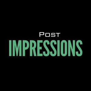May include: Green text on a black background reads "POST IMPRESSIONS".