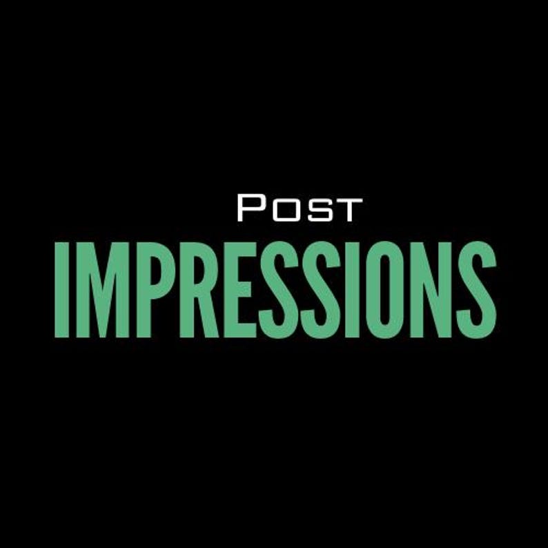 May include: Green text on a black background reads "POST IMPRESSIONS".
