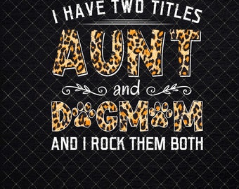 Leopard I Have Two Titles Aunt And Dog Mom And I Rock Them Both Png, Leopard Mom Pbg, Best Dog Mom Png, Aunt Leopard Png, Happy Mother Day