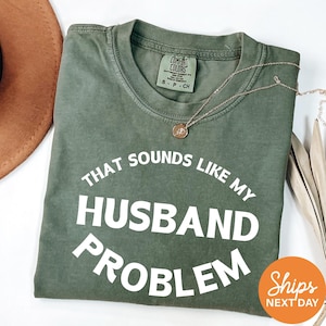 Sounds Like My Husband’s Problem Shirt, Comfort Colors Funny Wife Tee, Sarcastic Sassy Gift T-Shirt for Her