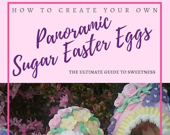 How to Make Panoramic Sugar Easter Eggs, How To Make Your Own sugar eggs eBook, The Ultimate Guide to Sugar Eggs
