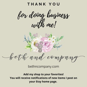 May include: Thank you for doing business with me! Beth and Company, bethncompany.com. Add my shop to your favorites! You will receive notifications of new items I post on your Etsy home page.