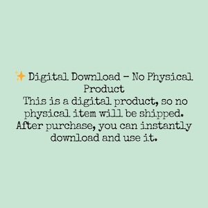 May include: Text on a pale green background states "Digital Download - No Physical Product." The text continues, "This is a digital product, so no physical item will be shipped. After purchase, you can instantly download and use it."