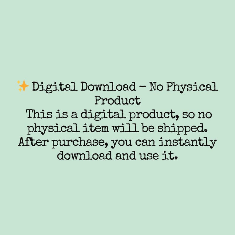 May include: Text on a pale green background states "Digital Download - No Physical Product." The text continues, "This is a digital product, so no physical item will be shipped. After purchase, you can instantly download and use it."