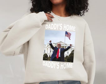 Daddy's Home Trump Shirt, Trump 2024 Shirt, Republican Gift, Funny Trump Sweatshirt, White House Trump Shirt, Political Shirt,Election Shirt