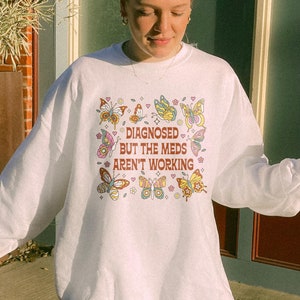 Diagnosed But The Meds Aren’t Working Sweatshirt, Funny Mental Health Shirt, Trendy Top, Self Care Shirt, ADHD Shirt, Retro Shirt