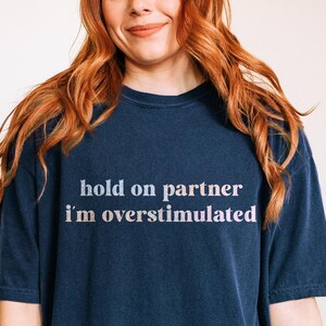 ADHD Shirt, Hold On Partner I&#39;m Overstimulated Shirt, Mental Health Shirt, Gen Z Shirt, Funny Adult Shirt, Trendy Shirt for Women, ADHD Gift