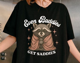 Mental Health Shirt, Even Baddies Get Saddies Tshirt, Funny Meme Shirt Tee, Funny Raccoon Tshirt Anxiety Depression ADHD Funny Sarcastic Tee