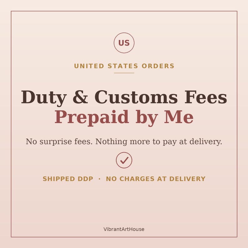 May include: A square graphic with a light pink background featuring the text US UNITED STATES ORDERS, Duty & Customs Fees Prepaid by Me, No surprise fees. Nothing more to pay at delivery., a checkmark icon, SHIPPED DDP, NO CHARGES AT DELIVERY, and VibrantArtHouse.