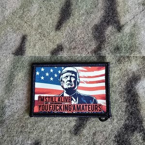 Donald Trump I'm Still Alive You F*** Amateurs Embroidered Tactical Military Morale Patch Hook & Loop Velcro Backed Airsoft Army Fun