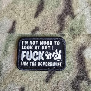I'm Not Much To Look At But I F*** Like The Government 3 Embroidered Tactical Military Morale Patch Hook & Loop Velcro Backed Airsoft Army