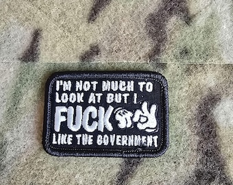 I'm Not Much To Look At But I F*** Like The Government 3 Embroidered Tactical Military Morale Patch Hook & Loop Velcro Backed Airsoft Army