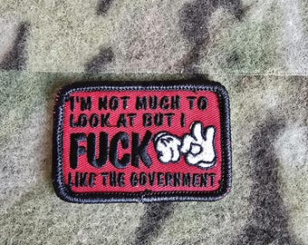 I'm Not Much To Look At But I F*** Like The Government Embroidered Tactical Military Morale Patch Hook & Loop Velcro Backed Airsoft Army Fun