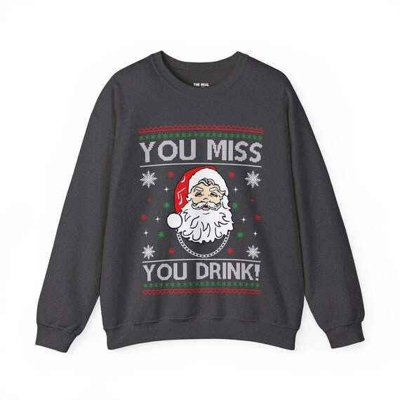 You Miss You Drink Xmas Sweatshirt, Funny Holiday Gift, Winter