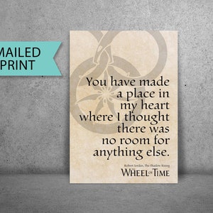 You have made a place in my heart... Wheel of Time PRINTED Poster, Robert Jordan Quote Sign