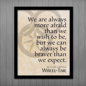 We are always more afraid than we wish to be, Wheel of Time Quote, Printable Sign Poster, Robert Jordan, Lord of Chaos, Bravery Quote