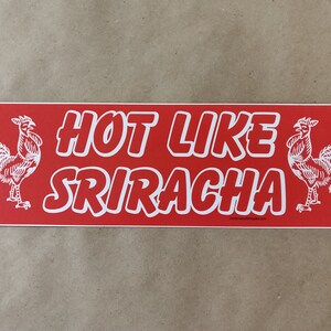 Hot Like SRIRACHA - Chili Sauce - Funny Bumper Sticker / Decal - Sriracha Hot Sauce - Rooster Sauce - Foodie Gift - Cook Gift - Gift For Him