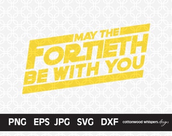 May the FORTIETH be with you SVG Vector Graphic, Star Wars Text, May the Fortieth Clip Art, Cricut File, Star Wars SVG, Fortieth Birthday