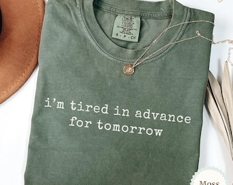 I'm Tired in Advance for Tomorrow Comfort Colors Shirt, Funny Saying Shirt, Overthinking Shirt, Gift for Her