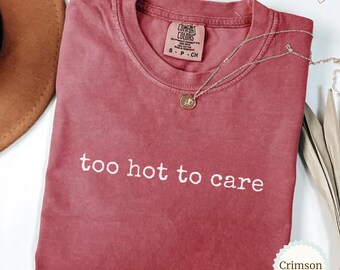 Too Hot To Care Comfort Colors Shirt, Funny T-Shirt, Sarcastic Tee, Menopause Humor Shirt, Gift for Her