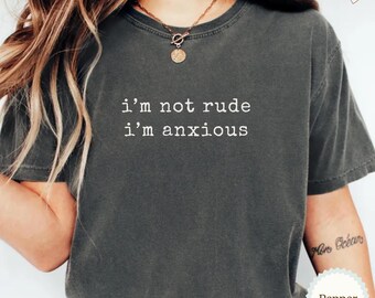 I'm Not Rude I'm Anxious Comfort Colors Shirt, Funny Anxiety Shirt, Funny Saying Shirt, Social Anxiety Tee, Gift for Her