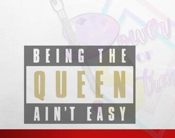 Being the Queen Aint easy svg digital file