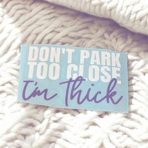 Don&#39;t park too close I&#39;m thick car decal | Funny Car Decal | Custom decal