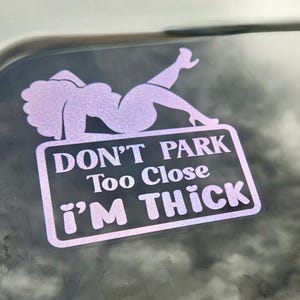 Don&#39;t park too close I&#39;m thick car decal | Funny Car Decal | Custom decal