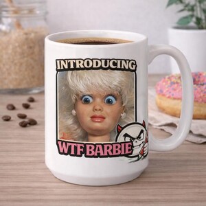 Introducing WTF Barbie Funny Mug, Shocked Doll Meme Coffee Cup, Sarcastic Reaction Mug, Dark Humor Gift, Funny Coworker Mug, Novelty Mug