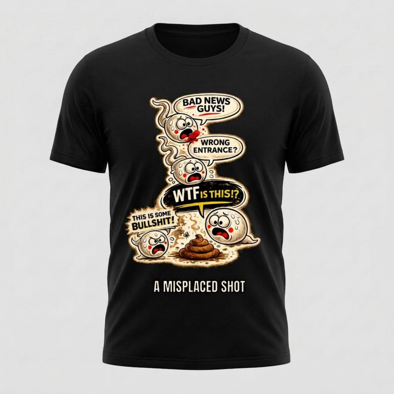 May include: Black t-shirt with a humorous graphic. The design features cartoon sperm cells with speech bubbles saying "Bad News Guys!", "Wrong Entrance?", "WTF is this!?", and "This is some bullshit!" The text "A Misplaced Shot" is at the bottom.