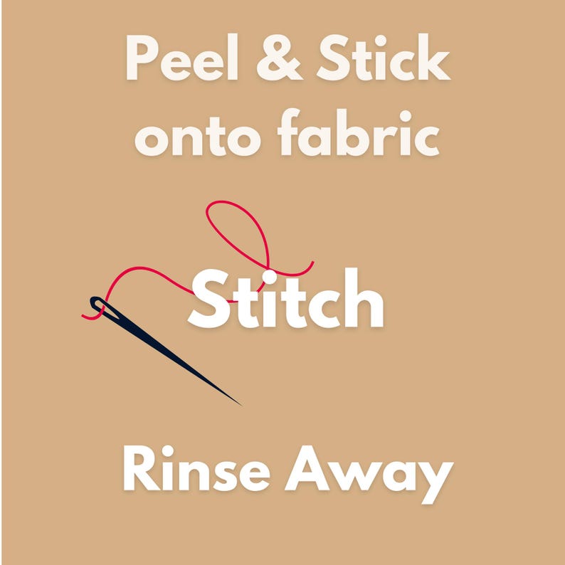 May include: A tan graphic featuring white text that reads Peel & Stick onto fabric, Stitch, and Rinse Away. A black sewing needle with a red thread loop is positioned behind the word Stitch, illustrating the process of embroidery.