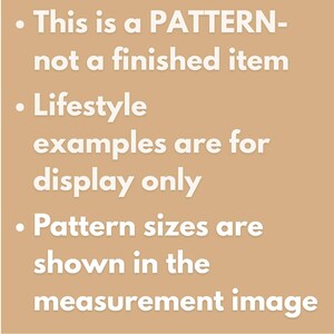 May include: A tan graphic with white text that reads: This is a PATTERN-not a finished item. Lifestyle examples are for display only. Pattern sizes are shown in the measurement image. The text is presented in a clear, sans-serif font on a solid background.