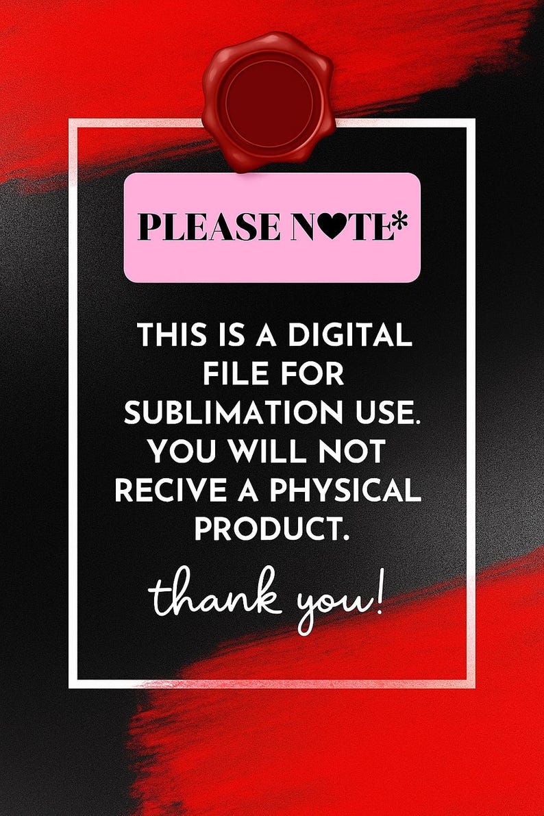 Pu&ograve; includere: Annuncio di file digitale con un rettangolo rosa che recita "PLEASE NOTE*". Il testo sottostante indica che il file &egrave; per l'uso di sublimazione e non &egrave; un prodotto fisico. Un sigillo di cera rosso &egrave; in alto.