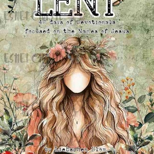 Op de afbeelding: Een aquarelillustratie van een vrouw met lang blond haar die een bloemenkrans draagt. Ze houdt een boek open in haar handen. De tekst "LENT 40 dagen devoties gericht op de namen van Jezus door Liebschen Blom, Eshet Chayil Bible Journaling" is zichtbaar in de afbeelding.