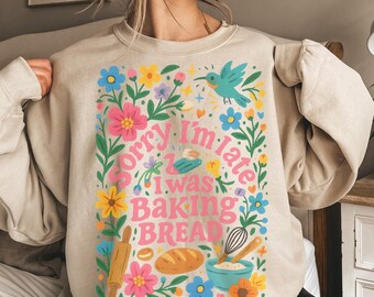 Funny Sorry I'm Late Sourdough Sweatshirt, Sourdough Bread Crewneck, Bread Baking Gift, Homestead Baking Apparel, Homemade Bread Sweater Top
