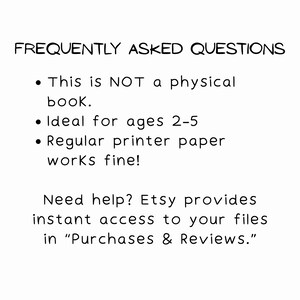 May include: White background with black handwritten text. The text reads "FREQUENTLY ASKED QUESTIONS" followed by bullet points: "This is NOT a physical book," "Ideal for ages 2-5," and "Regular printer paper works fine!" Additional text: "Need help? Etsy provides instant access to your files in 'Purchases & Reviews.'"