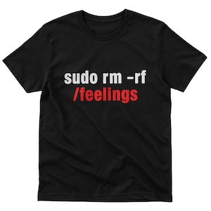 Könnte beinhalten: Schwarzes T-Shirt mit dem Text "sudo rm -rf /feelings" in Weiß und Rot. Das T-Shirt hat einen Rundhalsausschnitt und kurze Ärmel.