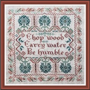 May include: A cross-stitch sampler with a white background and a green, red, and brown floral border. The center of the sampler features the text "Chop wood Carry water Be humble".