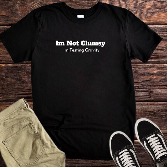 Funny I'm Not Clumsy T-Shirt, Clumsy Meme Tee, Sarcastic Top, Sassy tee, Funny Quote tee, Funny Adult Shirt, Silly Shirt, Funny Teen quotes