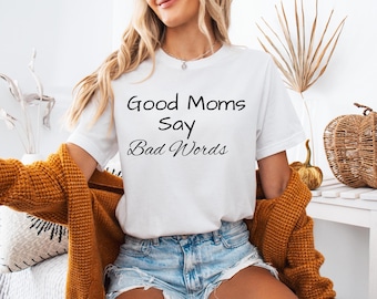 Good Moms Say Bad Word Funny Mom Shirt, Good Moms Say Bad Words Gift, Softstyle Tee for Mom
