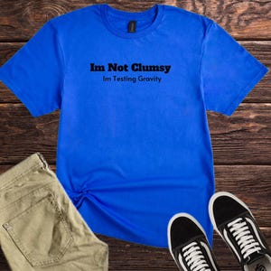 Funny I'm Not Clumsy T-Shirt, Clumsy Meme Tee, Sarcastic Top, Sassy tee, Funny Quote tee, Funny Adult Shirt, Silly Shirt, Funny Teen quotes image 5